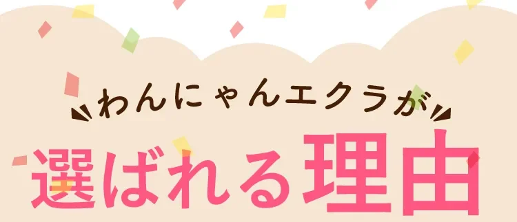 わんにゃんエクラが選ばれる理由